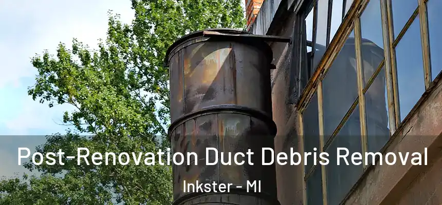  Post-Renovation Duct Debris Removal Inkster - MI